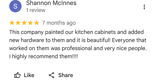 Five star Google review from Shannon McInnes: This company painted our kitchen cabinets and added new hardware to them and it is beautiful! Everyone that worked on them was professional and very nice people. I highly recommend them!